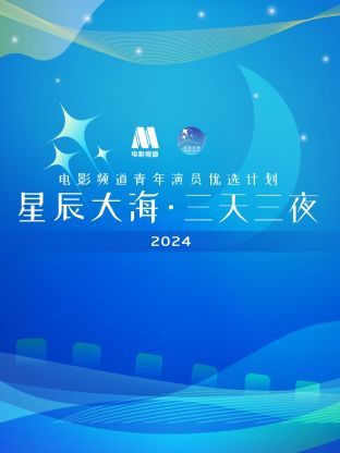 星辰大海·三天三夜电影频道青年演员优选计划